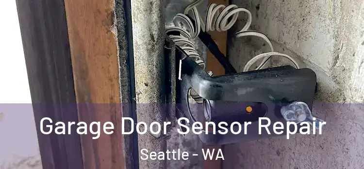 Garage Door Sensor Repair Seattle - WA